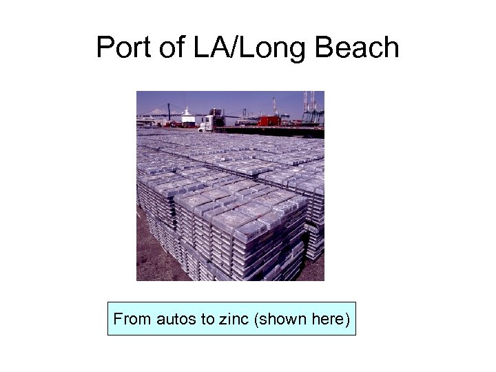 Port of LA/Long Beach From autos to zinc (shown here) 