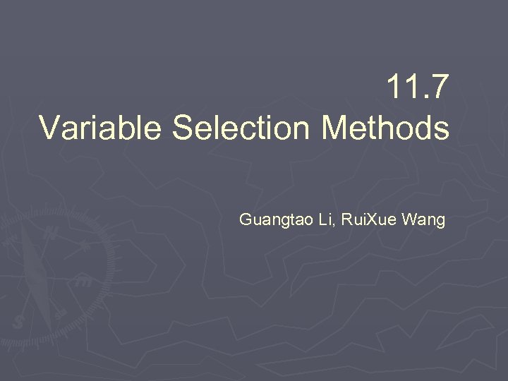 11. 7 Variable Selection Methods Guangtao Li, Rui. Xue Wang 