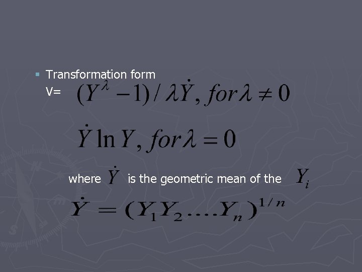 § Transformation form V= where is the geometric mean of the 