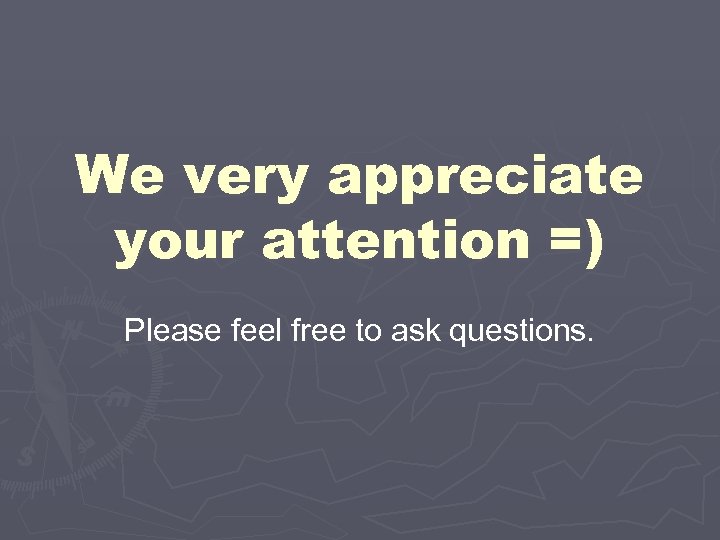 We very appreciate your attention =) Please feel free to ask questions. 