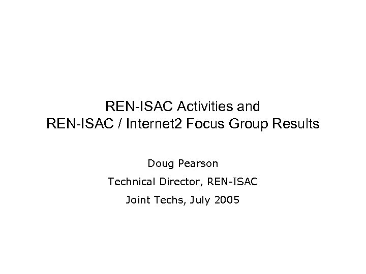 REN-ISAC Activities and REN-ISAC / Internet 2 Focus Group Results Doug Pearson Technical Director,