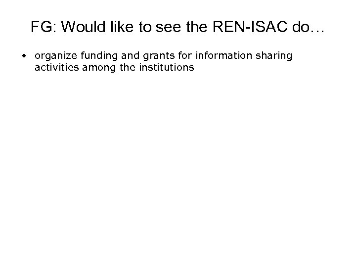 FG: Would like to see the REN-ISAC do… • organize funding and grants for