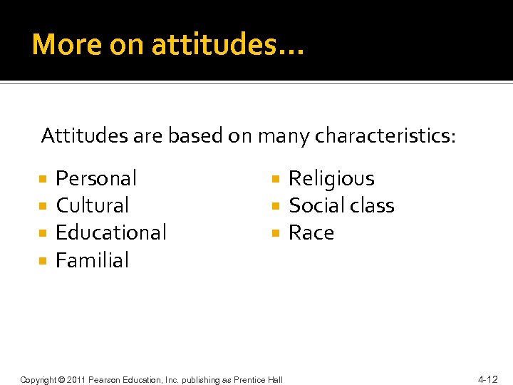 More on attitudes… Attitudes are based on many characteristics: Personal Cultural Educational Familial Copyright
