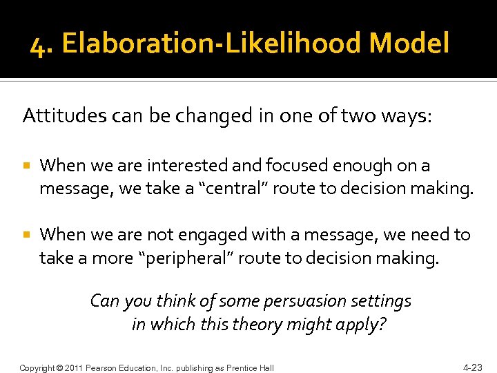 4. Elaboration-Likelihood Model Attitudes can be changed in one of two ways: When we