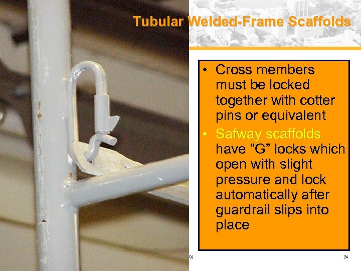 Tubular Welded-Frame Scaffolds • Cross members must be locked together with cotter pins or