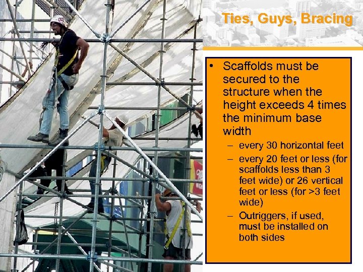 Ties, Guys, Bracing • Scaffolds must be secured to the structure when the height