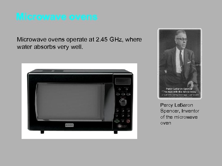 Microwave ovens operate at 2. 45 GHz, where water absorbs very well. Percy Le.