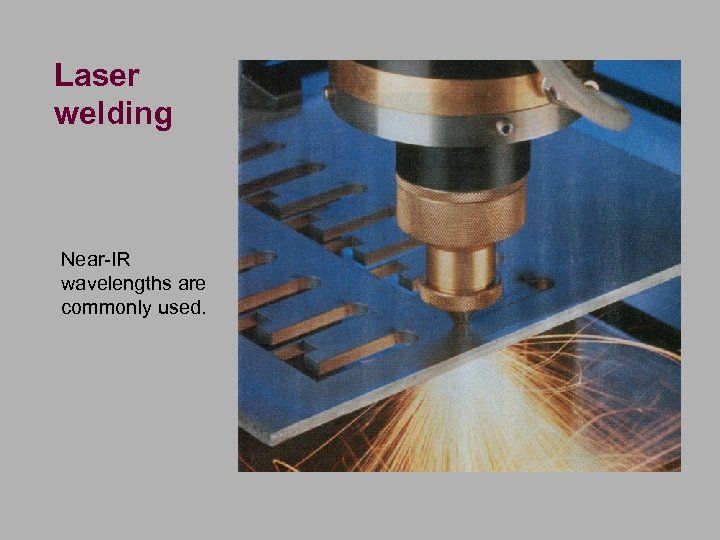 Laser welding Near-IR wavelengths are commonly used. 