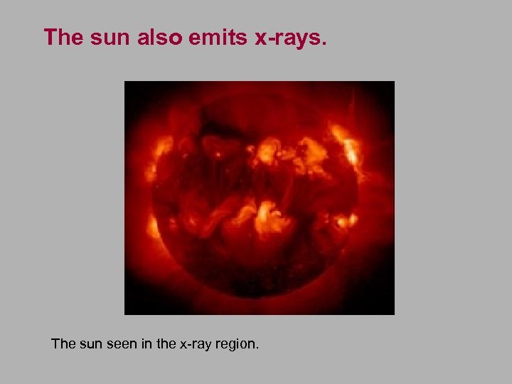 The sun also emits x-rays. The sun seen in the x-ray region. 