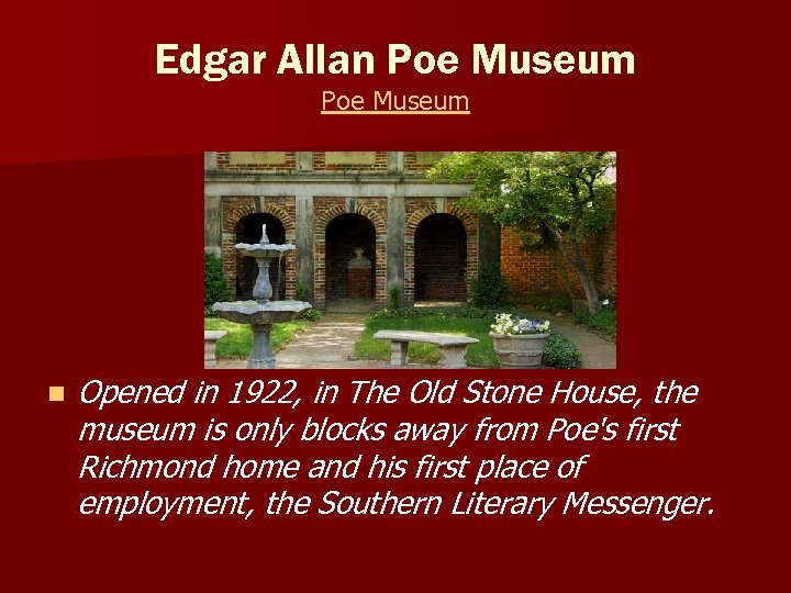 Edgar Allan Poe Museum n Opened in 1922, in The Old Stone House, the