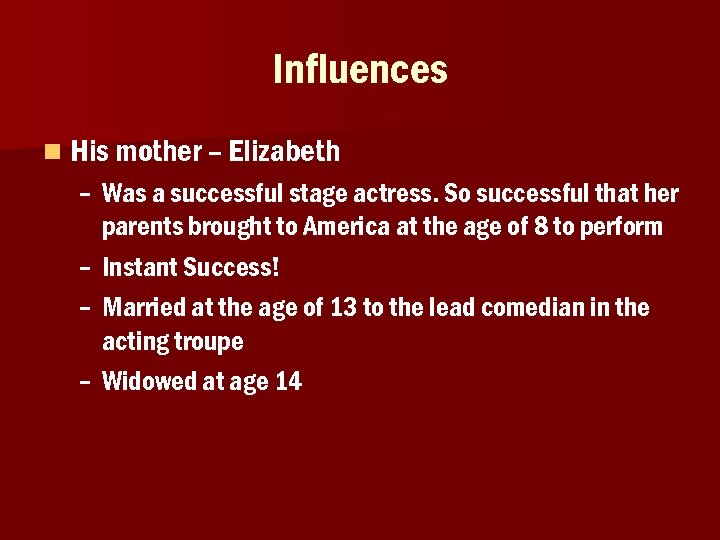 Influences n His mother – Elizabeth – Was a successful stage actress. So successful