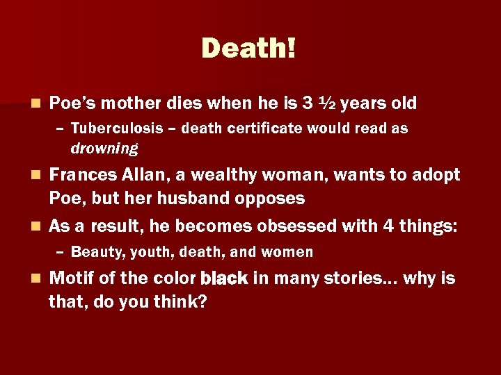Death! n Poe’s mother dies when he is 3 ½ years old – Tuberculosis