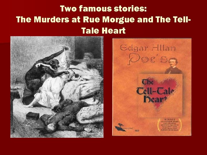 Two famous stories: The Murders at Rue Morgue and The Tell. Tale Heart 
