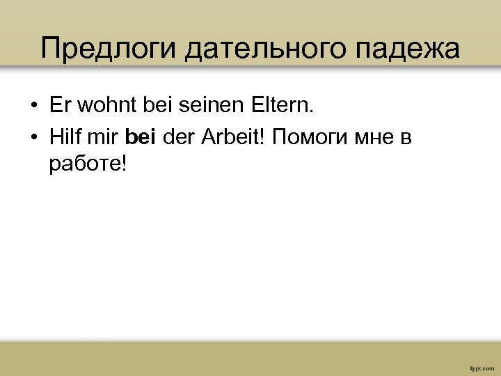 Предлоги дательного падежа • Er wohnt bei seinen Eltern. • Hilf mir bei der