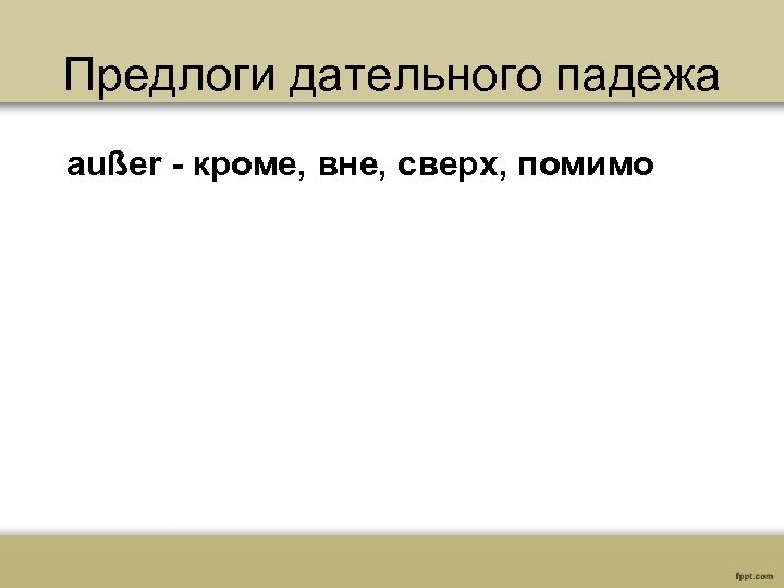 Предлоги дательного падежа außer - кроме, вне, сверх, помимо 