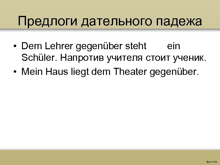 Предлоги дательного падежа • Dem Lehrer gegenüber steht ein Schüler. Напротив учителя стоит ученик.