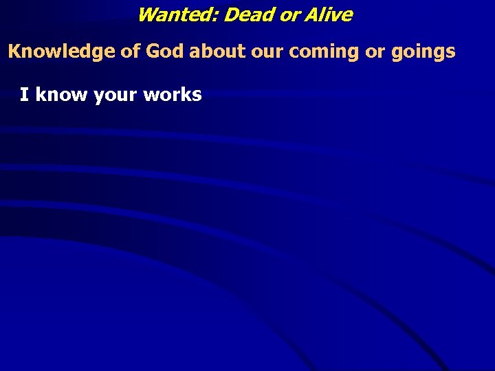 Wanted: Dead or Alive Knowledge of God about our coming or goings I know