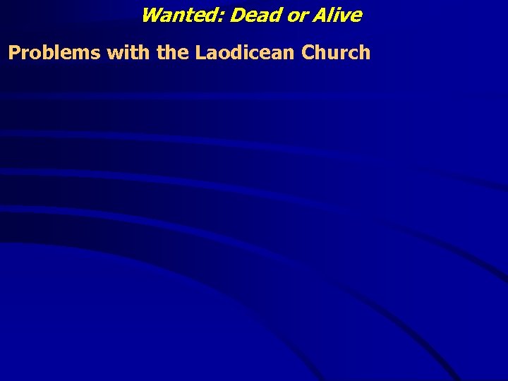 Wanted: Dead or Alive Problems with the Laodicean Church 