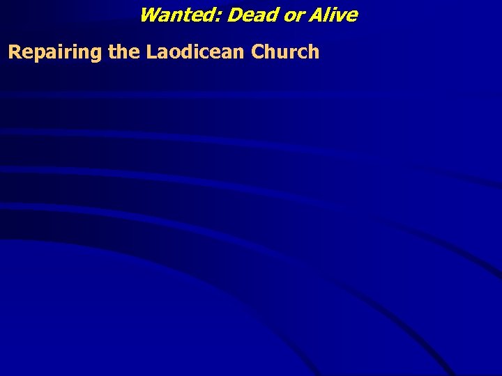 Wanted: Dead or Alive Repairing the Laodicean Church 