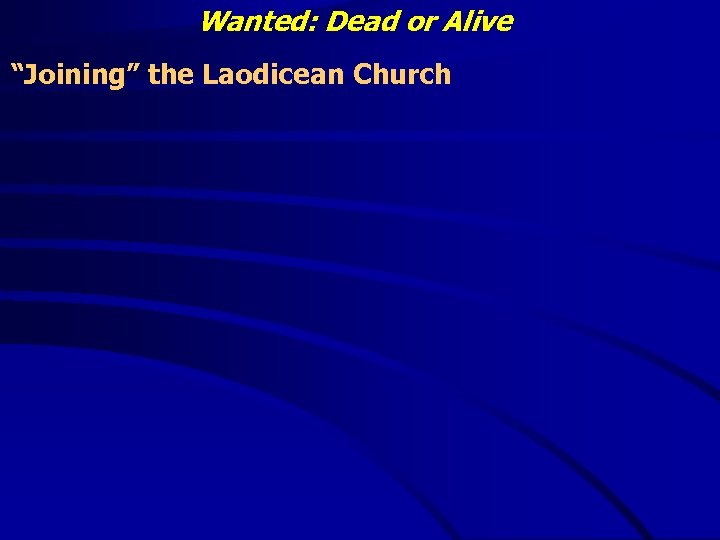 Wanted: Dead or Alive “Joining” the Laodicean Church 