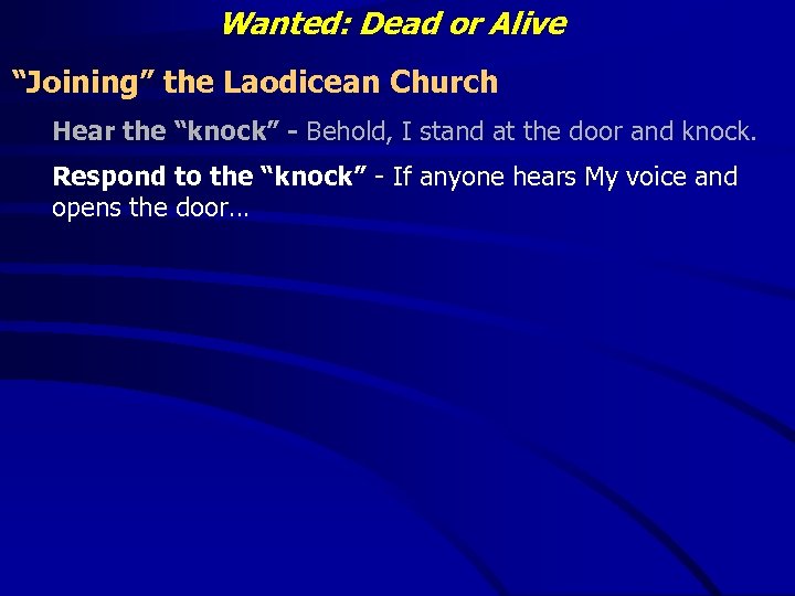 Wanted: Dead or Alive “Joining” the Laodicean Church Hear the “knock” - Behold, I