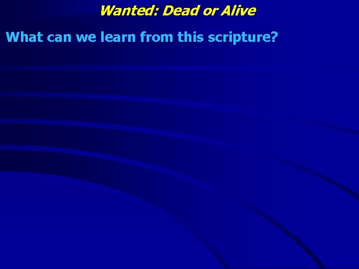 Wanted: Dead or Alive What can we learn from this scripture? 