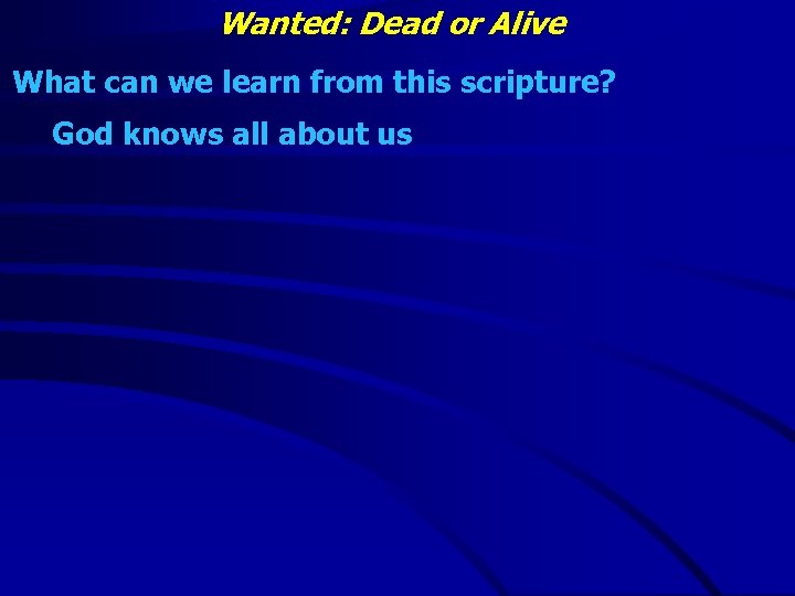 Wanted: Dead or Alive What can we learn from this scripture? God knows all