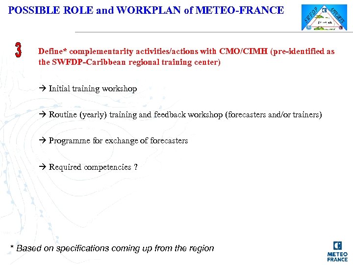 POSSIBLE ROLE and WORKPLAN of METEO-FRANCE Define* complementarity activities/actions with CMO/CIMH (pre-identified as the