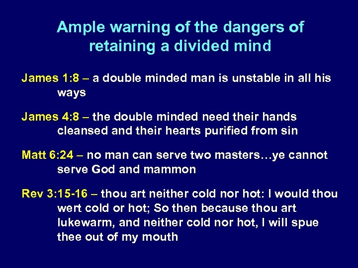 Ample warning of the dangers of retaining a divided mind James 1: 8 –