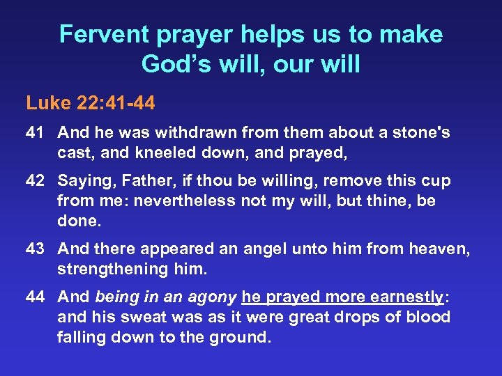 Fervent prayer helps us to make God’s will, our will Luke 22: 41 -44