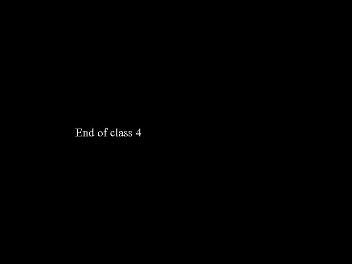 End of class 4 