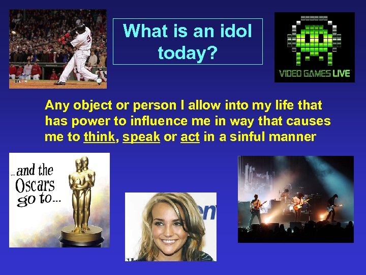 What is an idol today? Any object or person I allow into my life