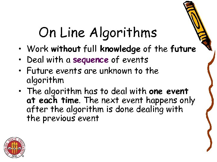 On Line Algorithms • Work without full knowledge of the future • Deal with