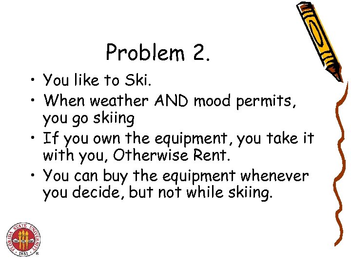 Problem 2. • You like to Ski. • When weather AND mood permits, you