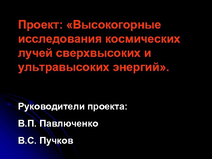 Проект: «Высокогорные исследования космических лучей сверхвысоких и ультравысоких энергий» . Руководители проекта: В. П.