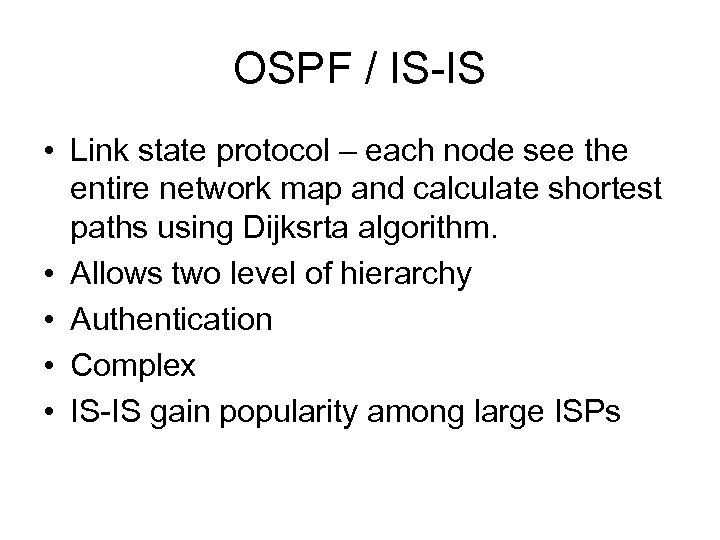 OSPF / IS-IS • Link state protocol – each node see the entire network