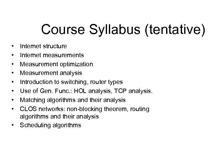 Course Syllabus (tentative) • • Internet structure Internet measurements Measurement optimization Measurement analysis Introduction