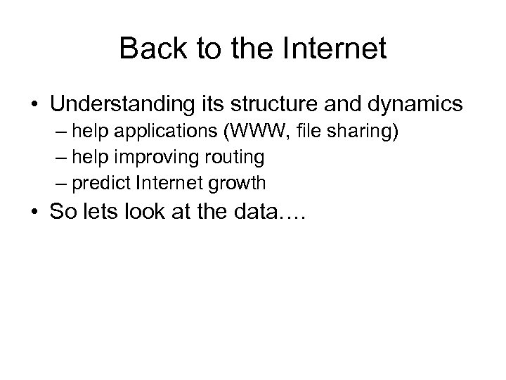 Back to the Internet • Understanding its structure and dynamics – help applications (WWW,