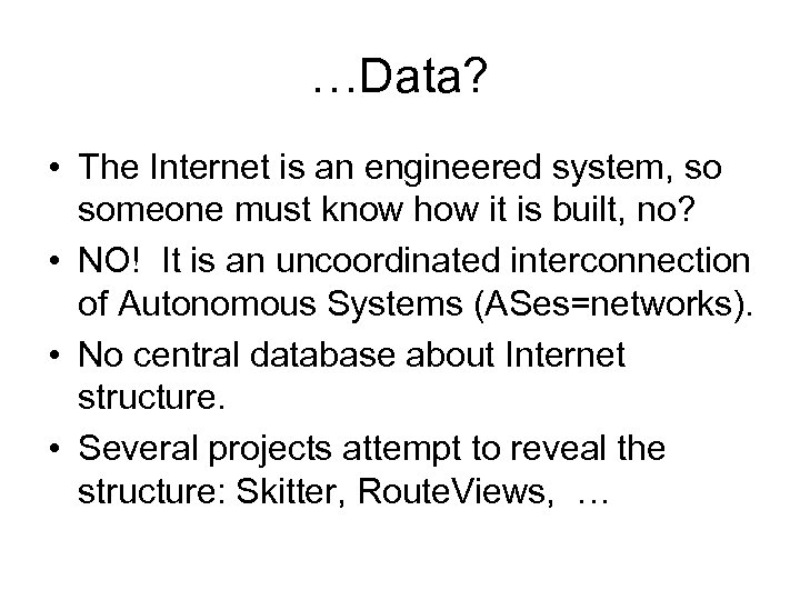 …Data? • The Internet is an engineered system, so someone must know how it