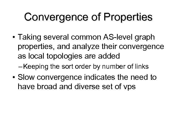 Convergence of Properties • Taking several common AS-level graph properties, and analyze their convergence