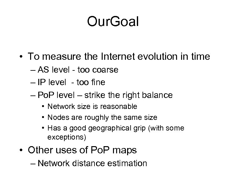 Our. Goal • To measure the Internet evolution in time – AS level -