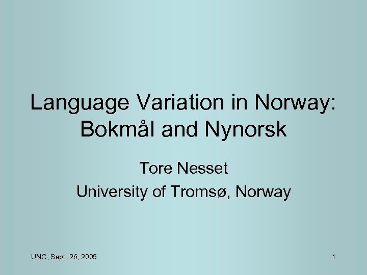 Language Variation in Norway: Bokmål and Nynorsk Tore Nesset University of Tromsø, Norway UNC,