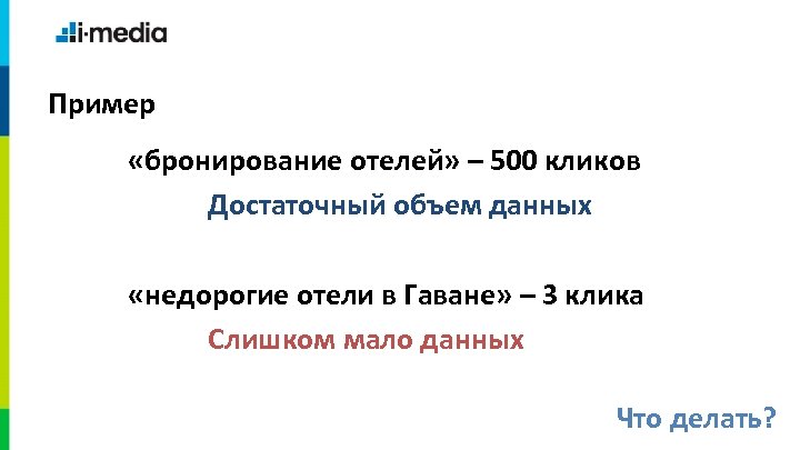 Пример «бронирование отелей» – 500 кликов Достаточный объем данных «недорогие отели в Гаване» –