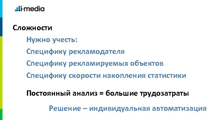 Сложности Нужно учесть: Специфику рекламодателя Специфику рекламируемых объектов Специфику скорости накопления статистики Постоянный анализ