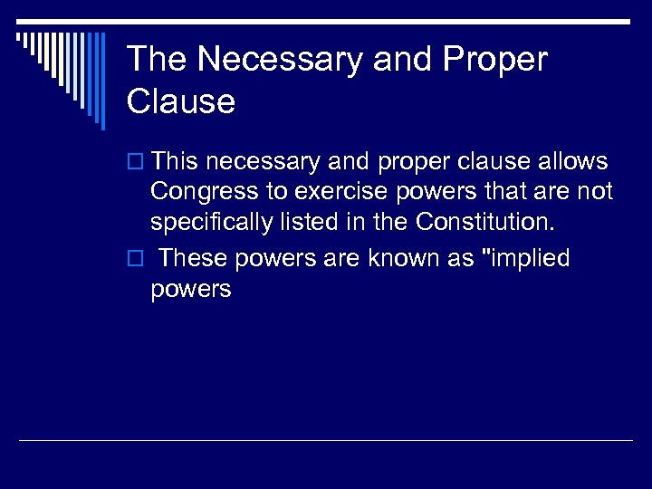 The Necessary and Proper Clause o This necessary and proper clause allows Congress to