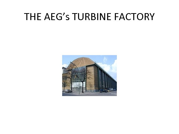 THE AEG’s TURBINE FACTORY 