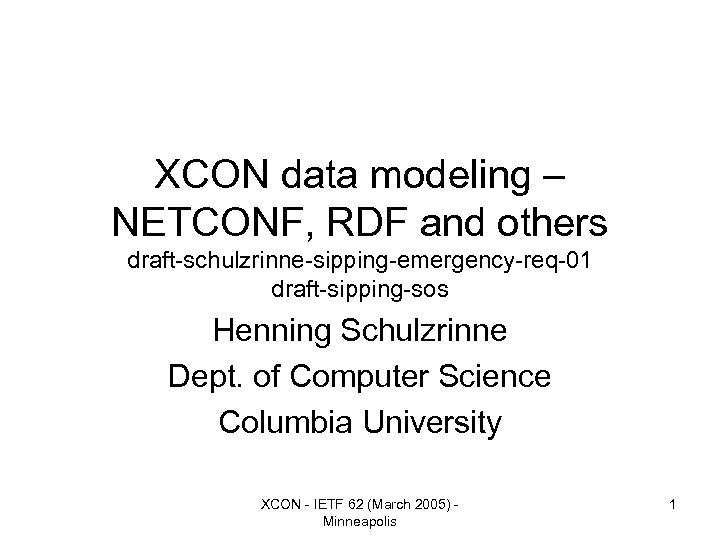 XCON data modeling – NETCONF, RDF and others draft-schulzrinne-sipping-emergency-req-01 draft-sipping-sos Henning Schulzrinne Dept. of