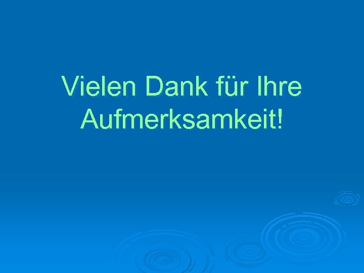 Vielen Dank für Ihre Aufmerksamkeit! 