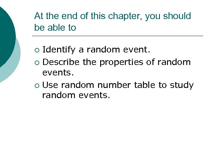 At the end of this chapter, you should be able to Identify a random