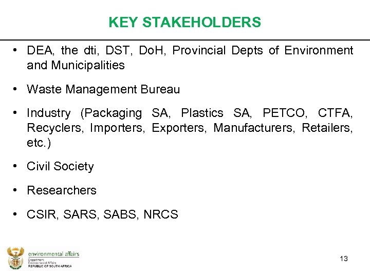 KEY STAKEHOLDERS • DEA, the dti, DST, Do. H, Provincial Depts of Environment and